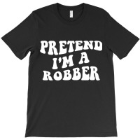 Pretend I'm A Robber, Costume Funny Halloween Part T-shirt | Artistshot