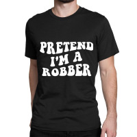 Pretend I'm A Robber, Costume Funny Halloween Part Classic T-shirt | Artistshot