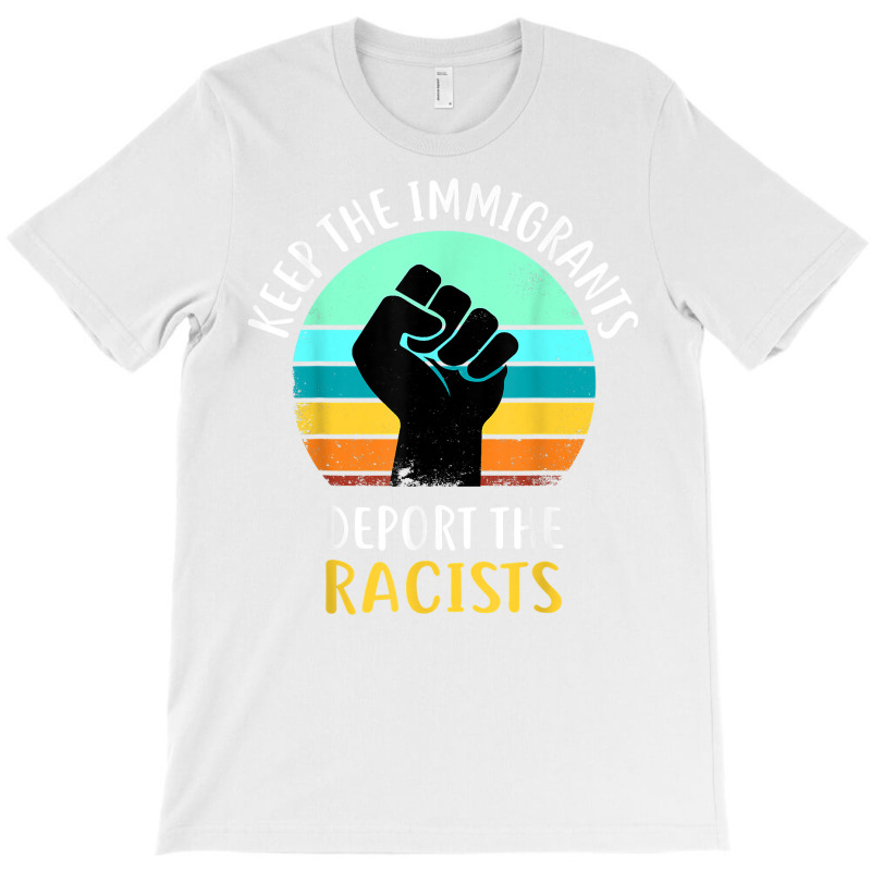 Anti Racism   Keep The Immigrants Deport The Racis T-Shirt by coyagota | Artistshot