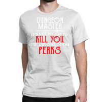 Dungeon Master It's Not My Job To Kill You It's Ju Classic T-shirt | Artistshot