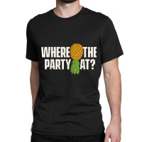 Where The Party At - Upside Down Pineapple Swinger Classic T-shirt | Artistshot