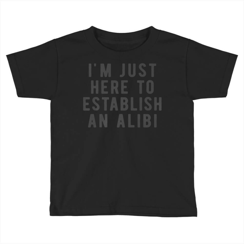 I'm Just Here To Establish An Alibi True Crime Det Toddler T-shirt by kulowbu | Artistshot