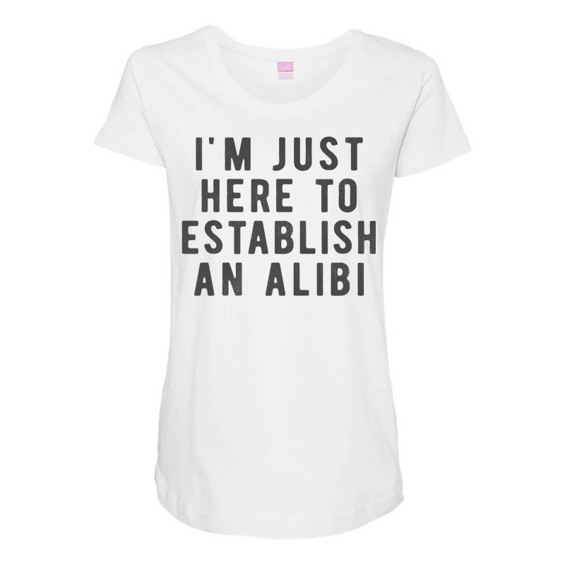 I'm Just Here To Establish An Alibi True Crime Det Maternity Scoop Neck T-shirt by kulowbu | Artistshot