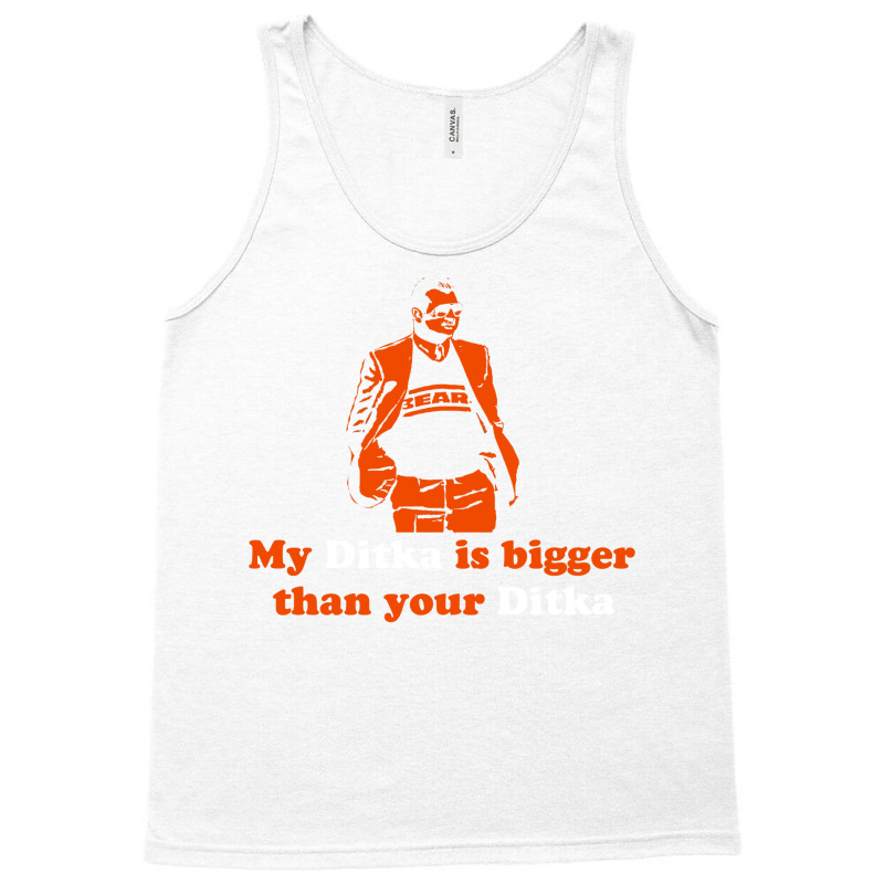 My Ditka Is Bigger Than Your Ditka Tank Top | Artistshot