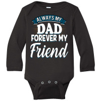 Always My Dad Forever My Friend Long Sleeve Baby Bodysuit | Artistshot