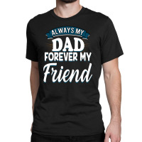 Always My Dad Forever My Friend Classic T-shirt | Artistshot