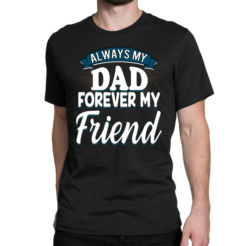 Always My Dad Forever My Friend Classic T-shirt by autlu2024 | Artistshot