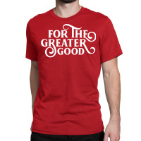 For The Greater Good Tabletop Wargaming For Nerds Classic T-shirt | Artistshot