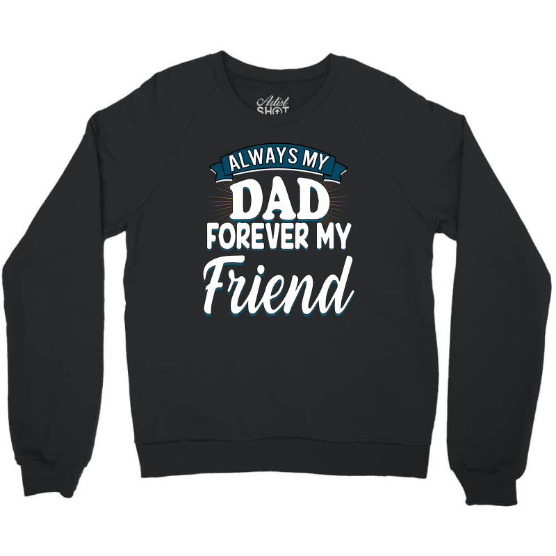 Always My Dad Forever My Friend Crewneck Sweatshirt by autlu2024 | Artistshot