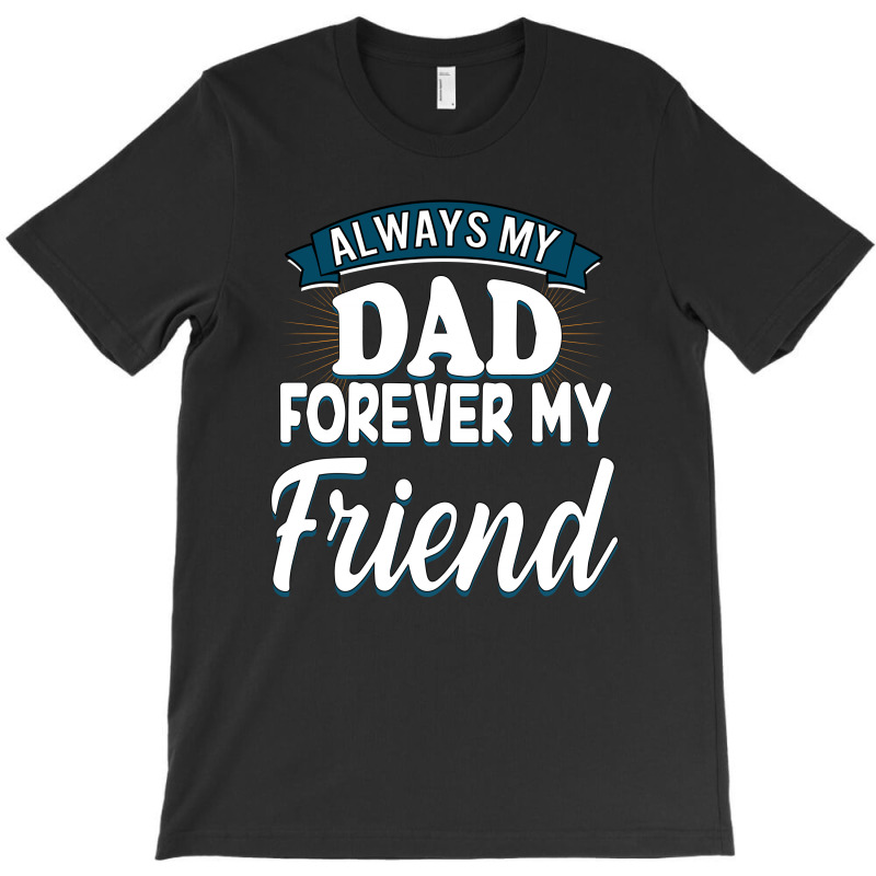 Always My Dad Forever My Friend T-Shirt by autlu2024 | Artistshot