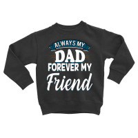 Always My Dad Forever My Friend Toddler Sweatshirt | Artistshot