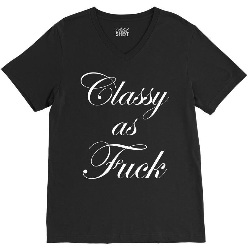 Funny Classy As Fuck Shirt Fucking Classy Tee V-Neck Tee by coyagota | Artistshot