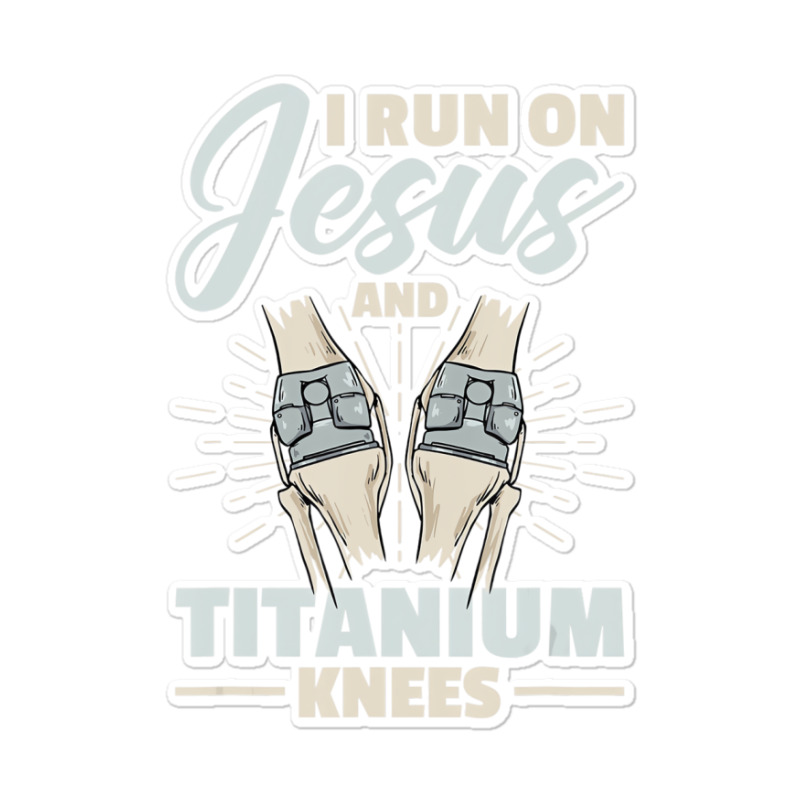 I Run On Jesus And Titanium Knees Design T Shirt Sticker | Artistshot