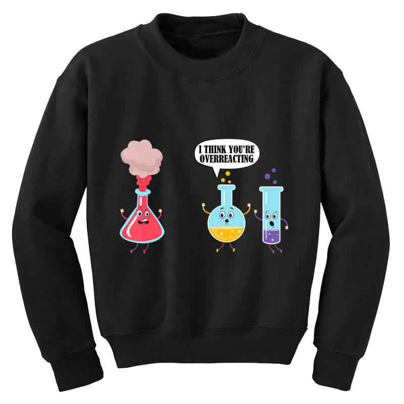 I Think You're Overreacting Funny Science Chemistr Youth Sweatshirt by hausch | Artistshot