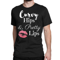 Curvy Hips And Pretty Lips T Shirt Classic T-shirt | Artistshot