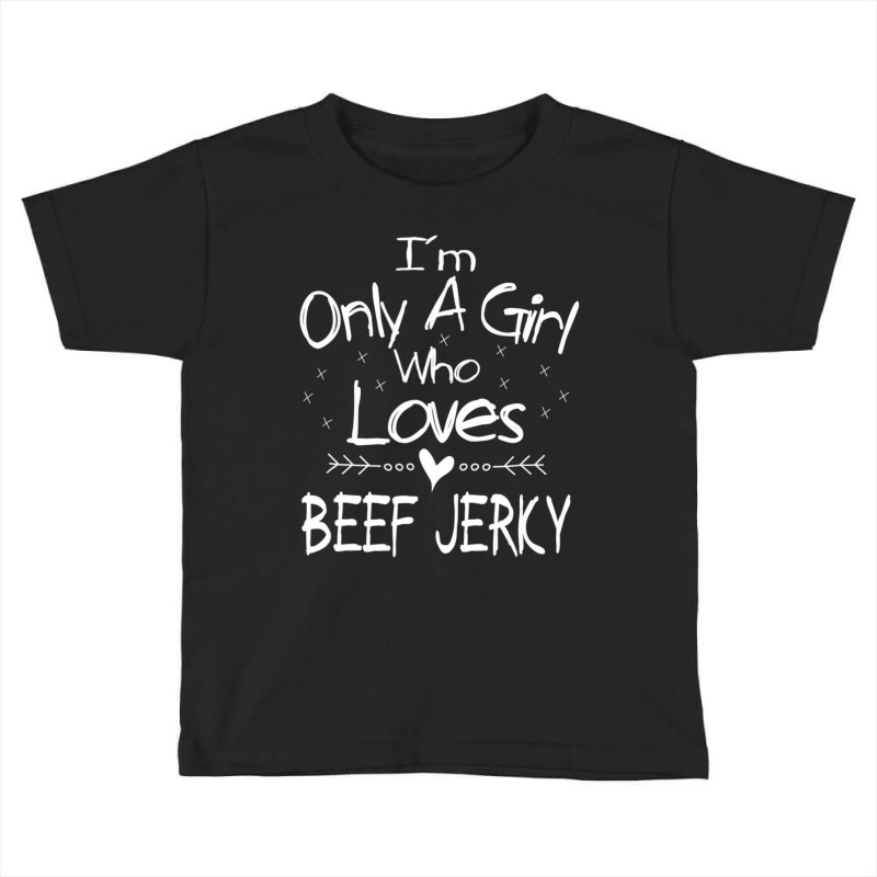 I'm Only A Girl Who Loves Beef Jerky T Shirt Gift Toddler T-shirt | Artistshot