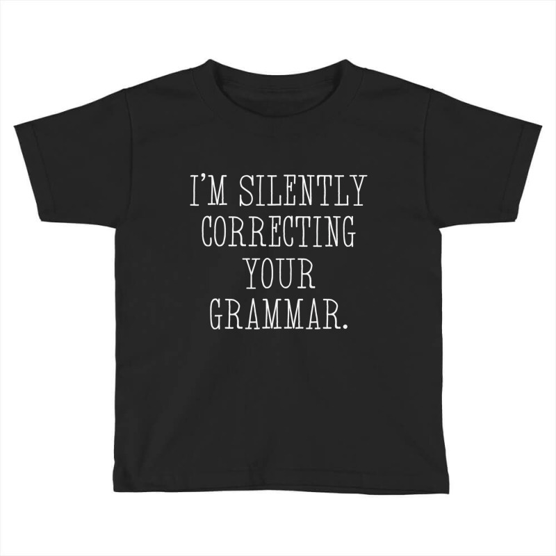 I'm Silently Correcting Your Grammar Teacher Funny Toddler T-shirt by bettincam | Artistshot