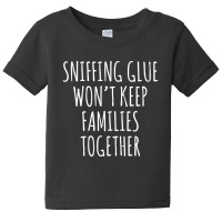 Funny Dad Jokes Sniffing Glue Won't Keep Families Together Baby Tee | Artistshot