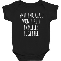 Funny Dad Jokes Sniffing Glue Won't Keep Families Together Baby Bodysuit | Artistshot