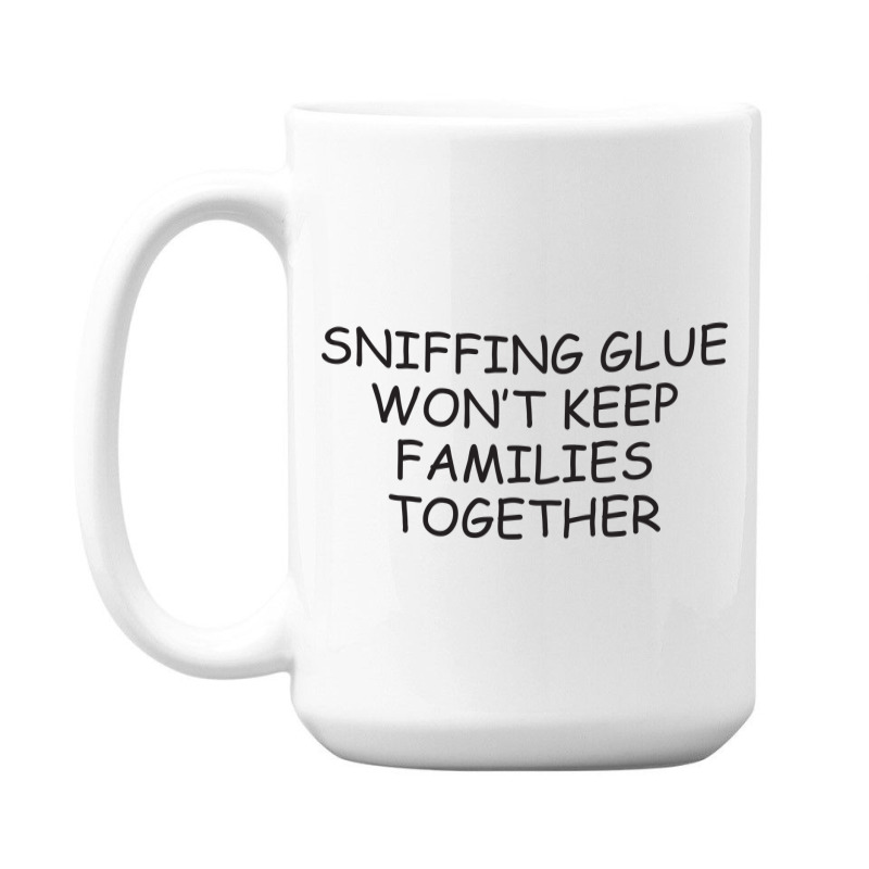 Funny Sayings Sniffing Glue Won't Keep Families Together 15 Oz Coffee Mug | Artistshot