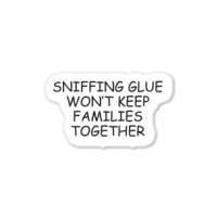 Funny Sayings Sniffing Glue Won't Keep Families Together Sticker | Artistshot