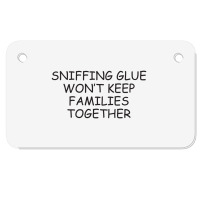 Funny Sayings Sniffing Glue Won't Keep Families Together Motorcycle License Plate | Artistshot