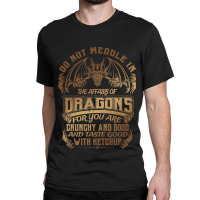 Do Not Meddle The Affairs Of Dragons Funny Dragon  Classic T-shirt | Artistshot