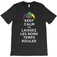 Keep Calm And Laissez Les Bons Temps Rouler T Shir T-shirt | Artistshot