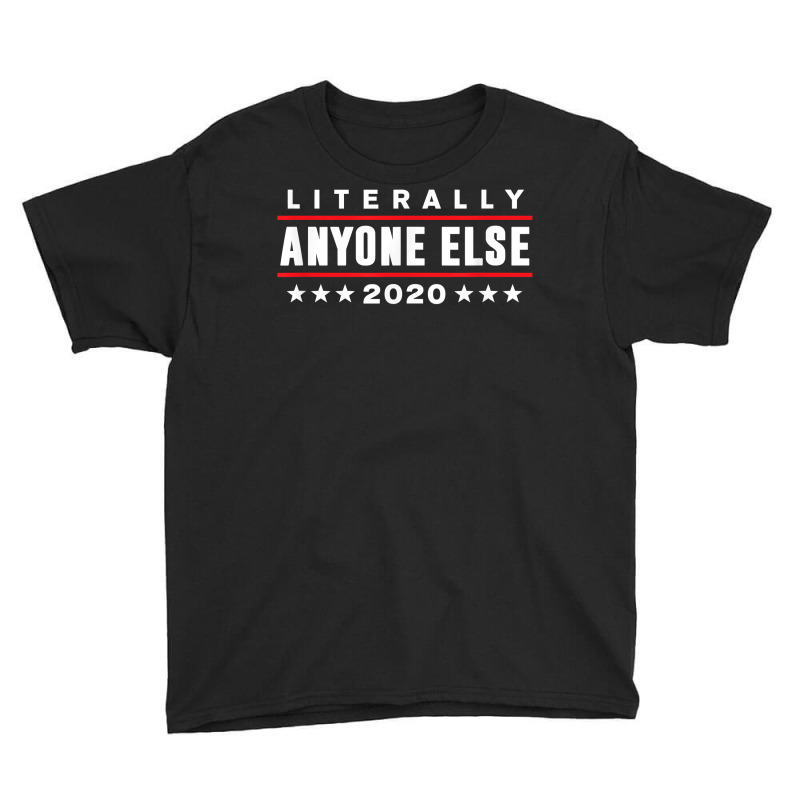 Literally Anyone Else 2020 Funny Anti Trump T Shir Youth Tee | Artistshot