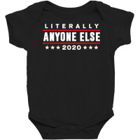 Literally Anyone Else 2020 Funny Anti Trump T Shir Baby Bodysuit | Artistshot