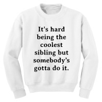 It's Hard Being The Coolest Sibling But Somebody’s Gotta Do It Youth Sweatshirt | Artistshot