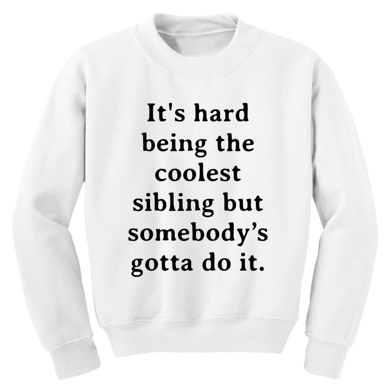 It's Hard Being The Coolest Sibling But Somebody’s Gotta Do It Youth Sweatshirt | Artistshot