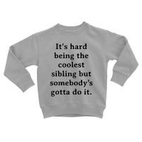 It's Hard Being The Coolest Sibling But Somebody’s Gotta Do It Toddler Sweatshirt | Artistshot