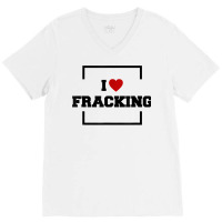 I Love Fracking T Shirt V-neck Tee | Artistshot