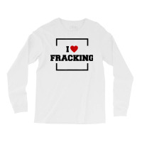 I Love Fracking T Shirt Long Sleeve Shirts | Artistshot