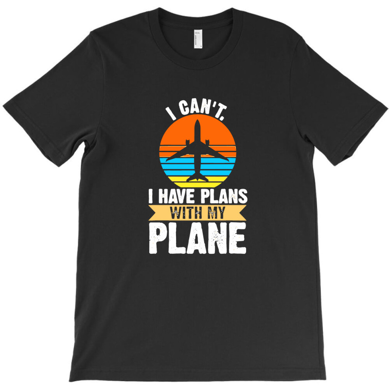 I Cant I Have Plans With My Plane T-shirt | Artistshot