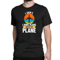 I Cant I Have Plans With My Plane Classic T-shirt | Artistshot