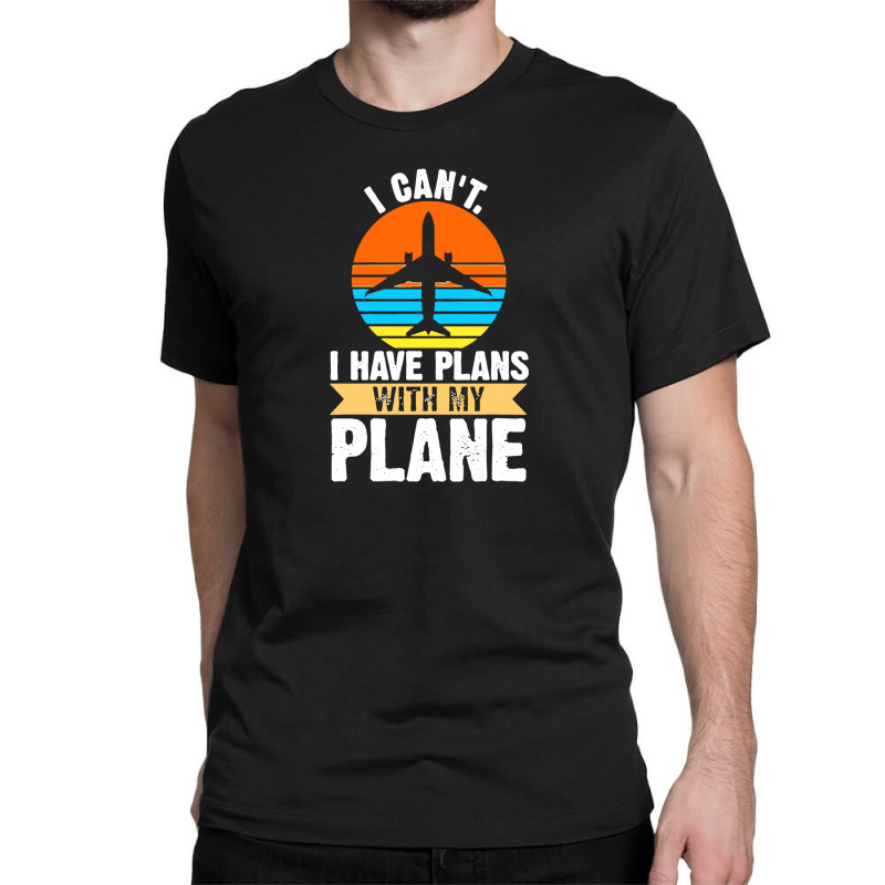 I Cant I Have Plans With My Plane Classic T-shirt | Artistshot