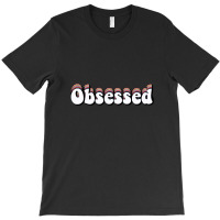 Obsessed T-shirt | Artistshot