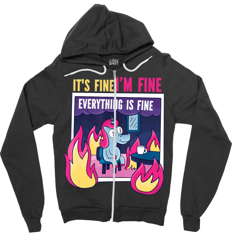 It's Fine, I'm Fine. Everything's Fine. Gag Unicor Zipper Hoodie | Artistshot