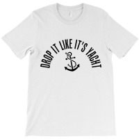 Sailing Shirt Drop It Like It's Yacht Tees T-shirt | Artistshot