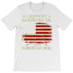 Usa American Flag I Support American Oil From American Soil T Shirt T-shirt Designed By Yaretziludmilla