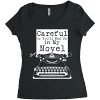 Careful Or You'll End Up In My Novel T Shirt Funny Women's Triblend Scoop T-shirt | Artistshot