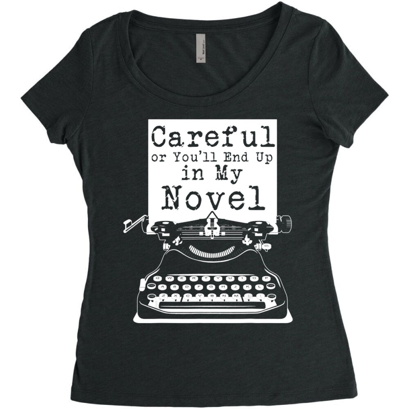 Careful Or You'll End Up In My Novel T Shirt Funny Women's Triblend Scoop T-shirt by kulowbu | Artistshot