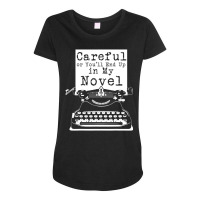 Careful Or You'll End Up In My Novel T Shirt Funny Maternity Scoop Neck T-shirt | Artistshot