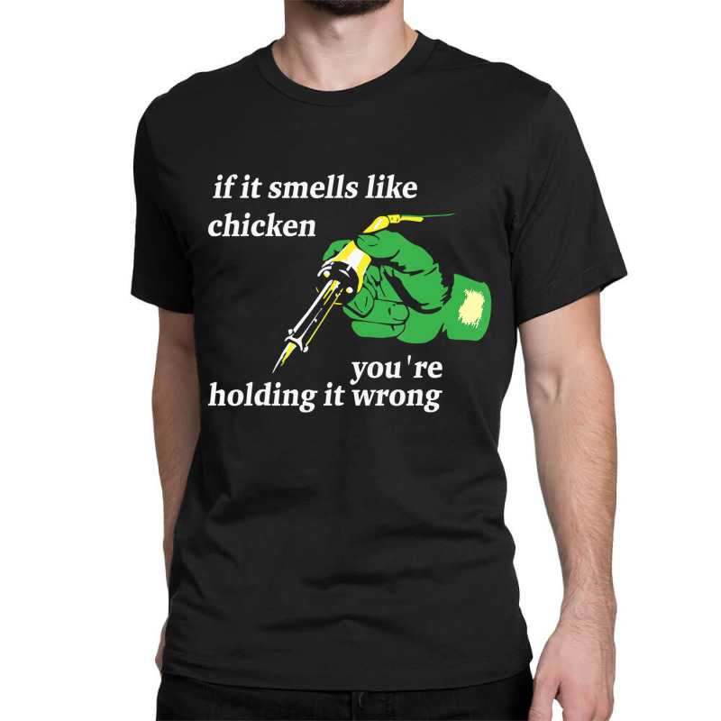 If It Smells Like Chicken You're Holding It Wrong Classic T-shirt by bettincam | Artistshot