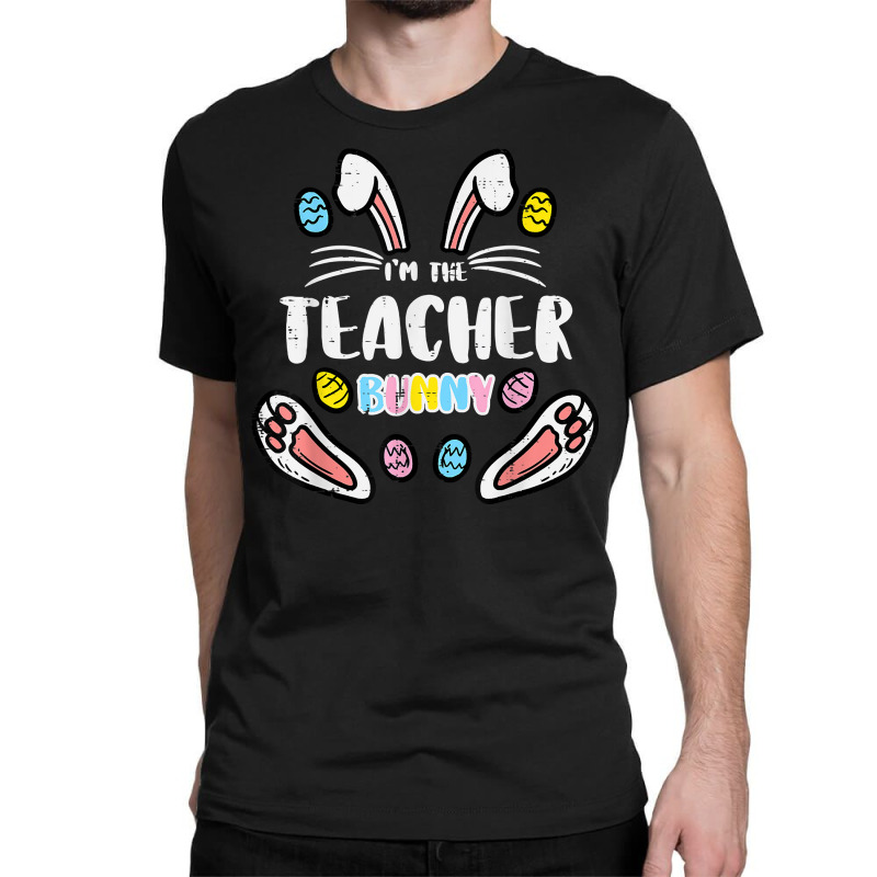 Im The Teacher Bunny Cute Easter Matching Family Rabbit T Shirt Classic T-shirt by TeaMenShop | Artistshot