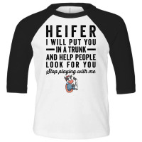 Heifer I Will Put You In Trunk And Help People Loo Toddler 3/4 Sleeve Tee | Artistshot