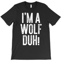 I'm A Wolf Duh! T Shirt Costume Gift Shirt T-shirt | Artistshot