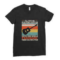 I'll Just Be Playing Guitar Until This Whole Pand  Ladies Fitted T-shirt | Artistshot